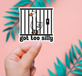 Got Too Silly Sticker
